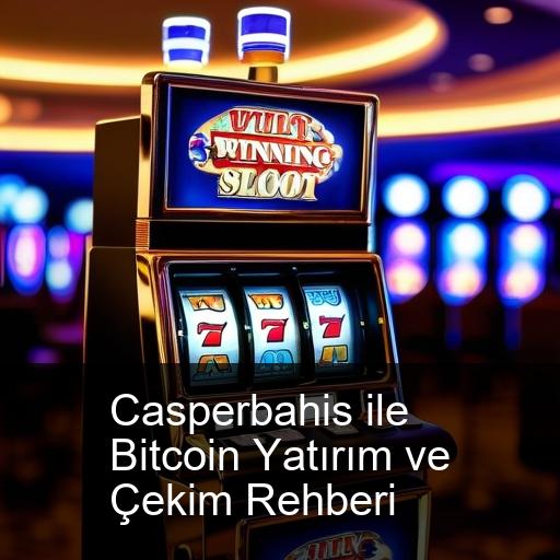 Casperbahis ile Bitcoin Yatırım ve Çekim Rehberi
